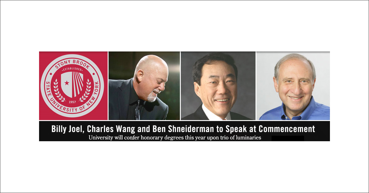 BILLY JOEL, CHARLES WANG, AND PROF. BEN SHNEIDERMAN TO ADDRESS THE CLASS OF 2015 AT STONY BROOK UNIVERSITY COMMENCEMENT CEREMONIES